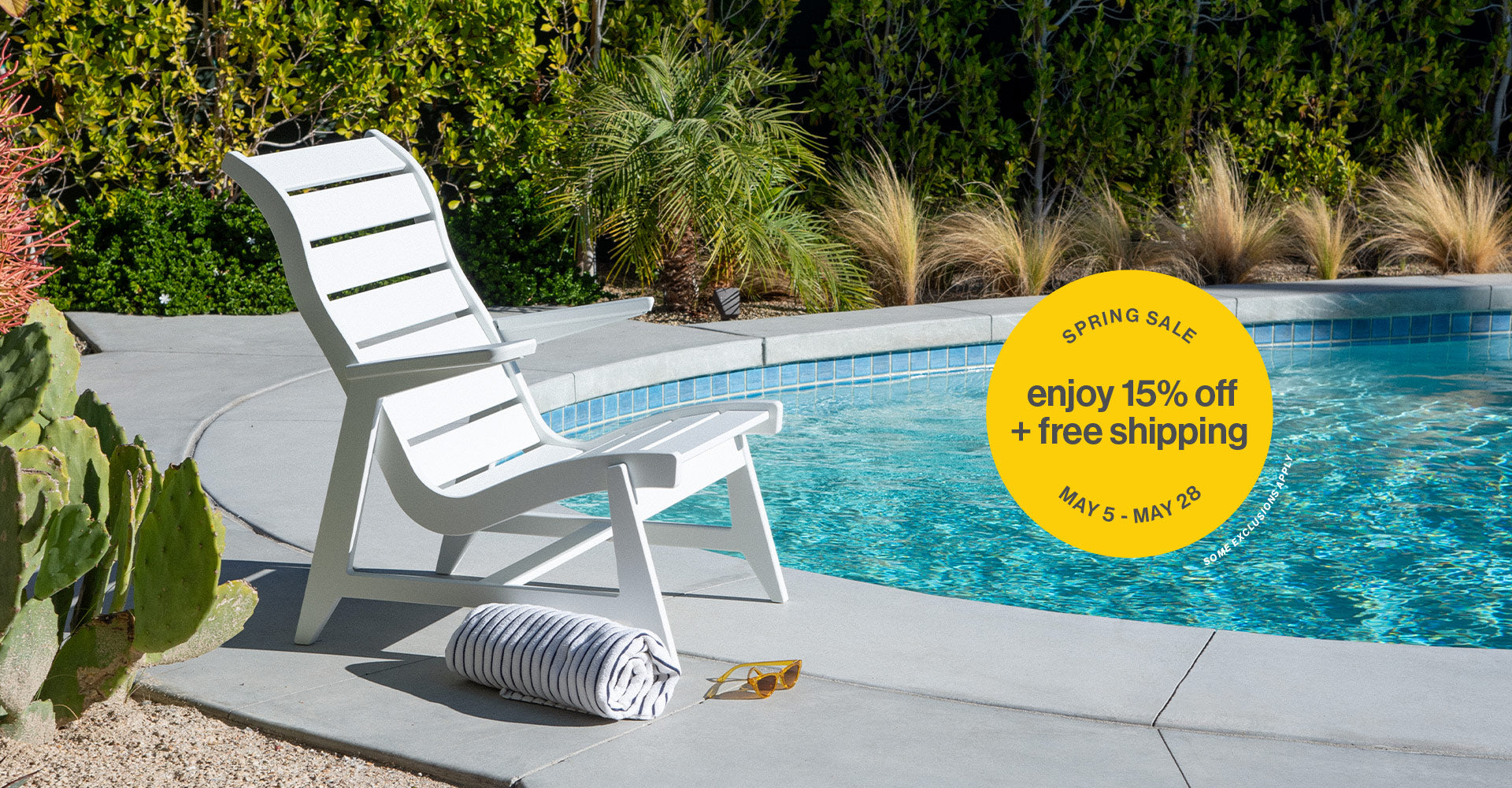 white rapson lounge chair next to pool in sun. Yellow circle to right of chair reads "SPRING SALE MAY 5 - 28" around inner edge. Middle of image text reads "enjoy 15% off + free shipping" small white text around lower left of circle reads "some exclusions apply"